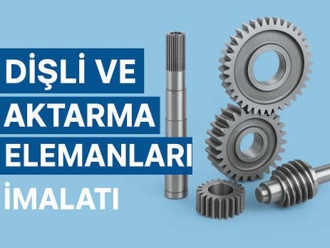 Dişli ve Aktarma Elemanları İmalatı
